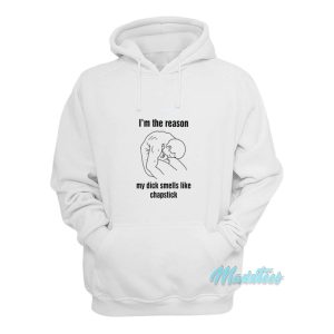 Im The Reason My Dick Smells Like Chapstick Hoodie 1