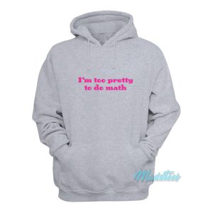 Im Too Pretty To Do Math Hoodie 1
