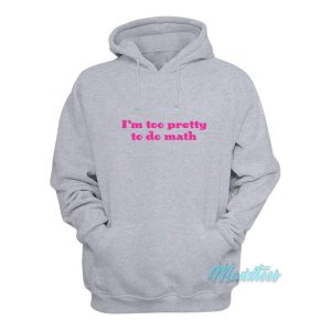 Im Too Pretty To Do Math Hoodie 2
