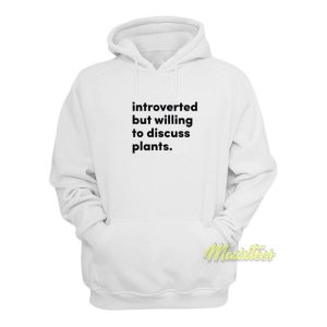 Introverted But Willing To Discuss Plants Hoodie 1