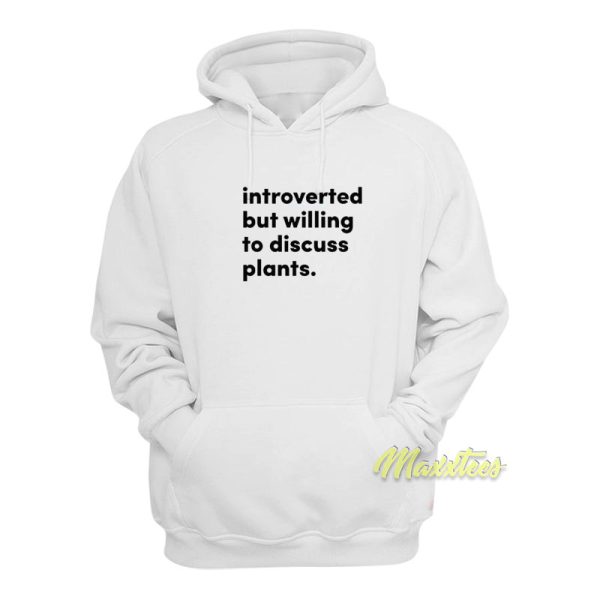 Introverted But Willing To Discuss Plants Hoodie