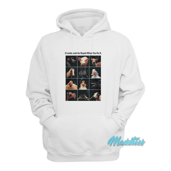 It Looks Just As Stupid When You Do It Animals Smoking Hoodie