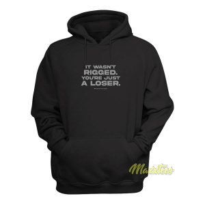 It Wasnt Rigged Youre Just A Loser Hoodie 1