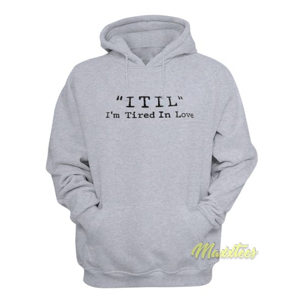 Itil I’m Tired In Love Hoodie