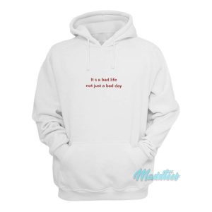 Its A Bad Life Not Just A Bad Day Hoodie 1