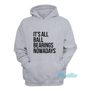 Its All Ball Bearings Nowadays Hoodie 1