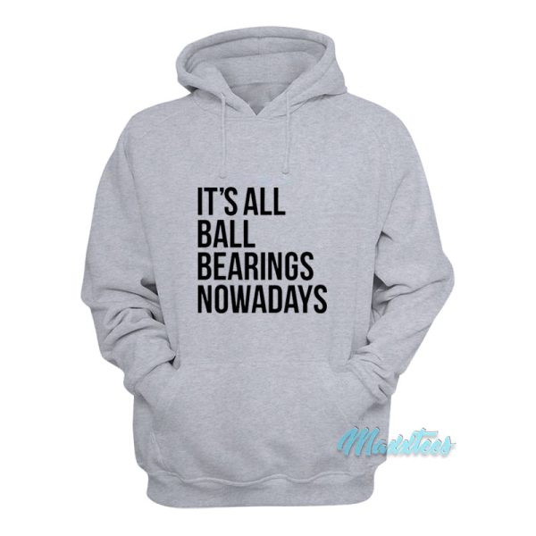 It’s All Ball Bearings Nowadays Hoodie