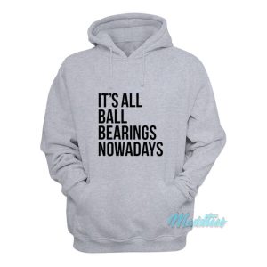 Its All Ball Bearings Nowadays Hoodie 2