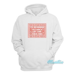 Its Beginning To Look A Lot Like Fuck This Hoodie 1