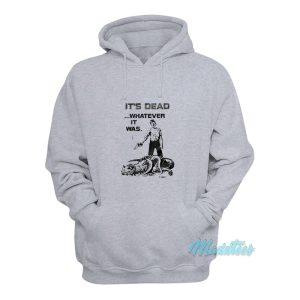 Its Dead Whatever It Was Hoodie 1