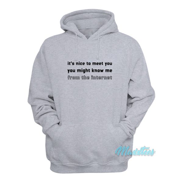 It’s Nice To Meet You You Might Know Me Hoodie