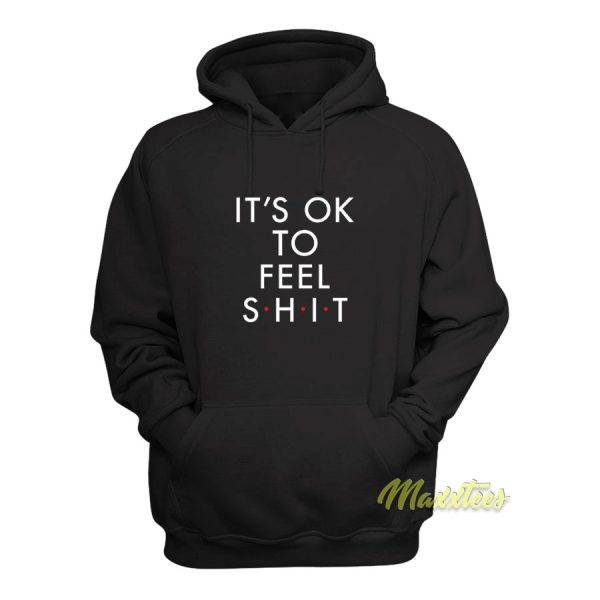 Its Ok To Fell Shit Hoodie