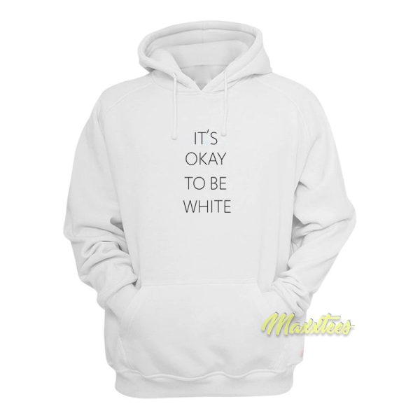 It’s Okay To Be White Hoodie