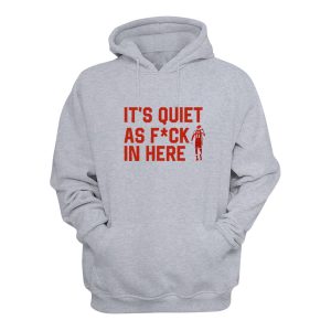 Its Quiet As Fuck In Here Hoodie 1
