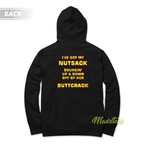 I've Got My Nutsack Bouncin Up and Down Hoodie 1 Ive Got My Nutsack Bouncin Up and Down Hoodie 2