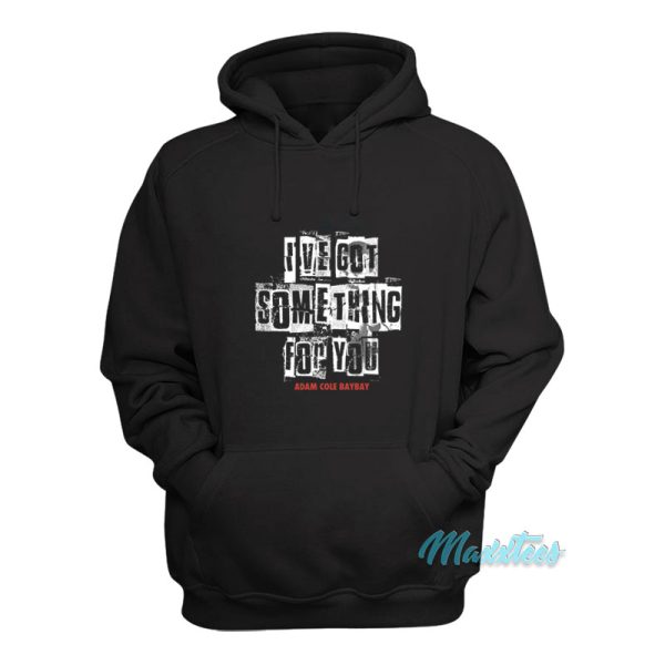 I’ve Got Something For You Adam Cole Hoodie