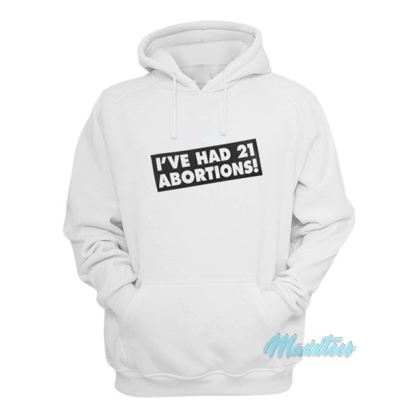 I’ve Had 21 Abortions Hoodie