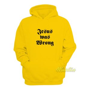 Jesus Was Wrong Hoodie 1