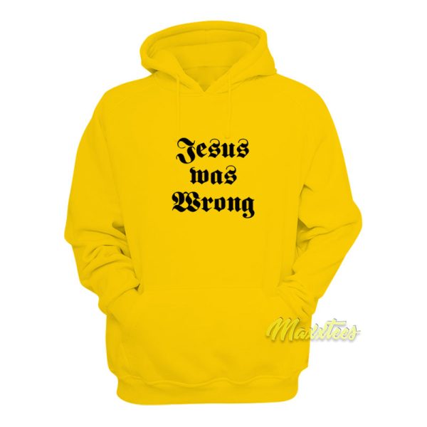 Jesus Was Wrong Hoodie