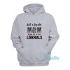 Just A Regular Mom Trying Not To Raise Liberals Hoodie