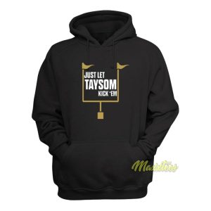 Just Let Taysom Kick Em Hoodie 1