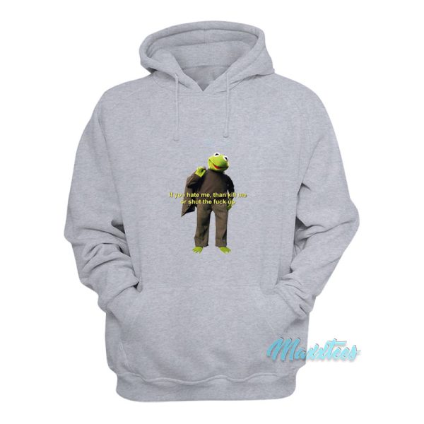 Kermit The Frog If You Hate Me Then Kill Me Hoodie