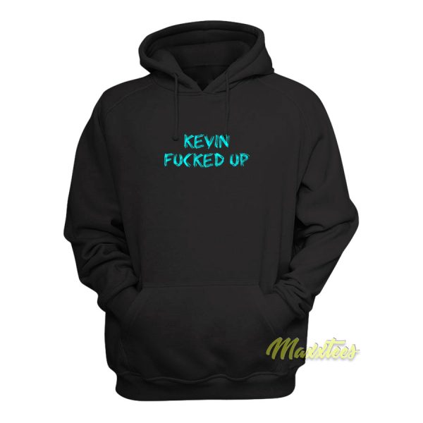 Kevin Fucked Up Hoodie