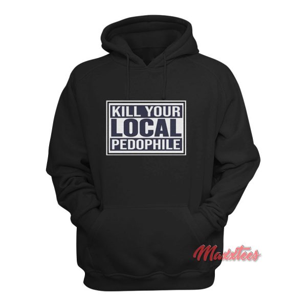 Kill Your Local Pedophile Hoodie