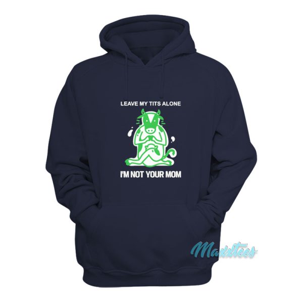 Leave Me Tits Alone I’m Not Your Mom Hoodie