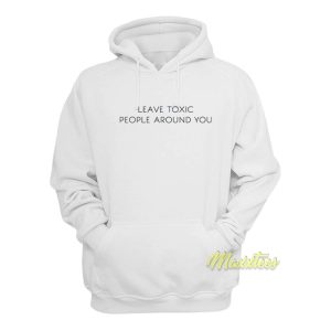 Leave Toxic People Around You Hoodie 1