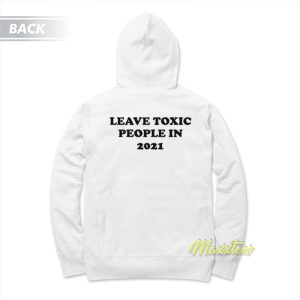 Leave Toxic People In 2021 Hoodie 1