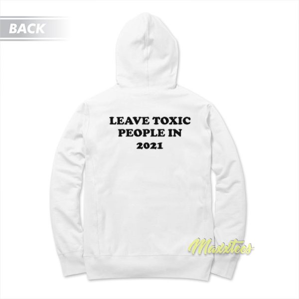 Leave Toxic People In 2021 Hoodie