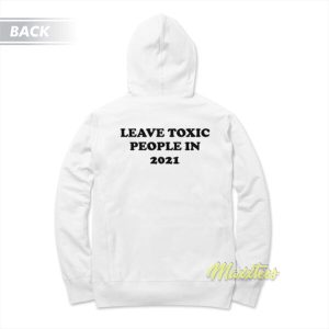 Leave Toxic People In 2021 Hoodie 2