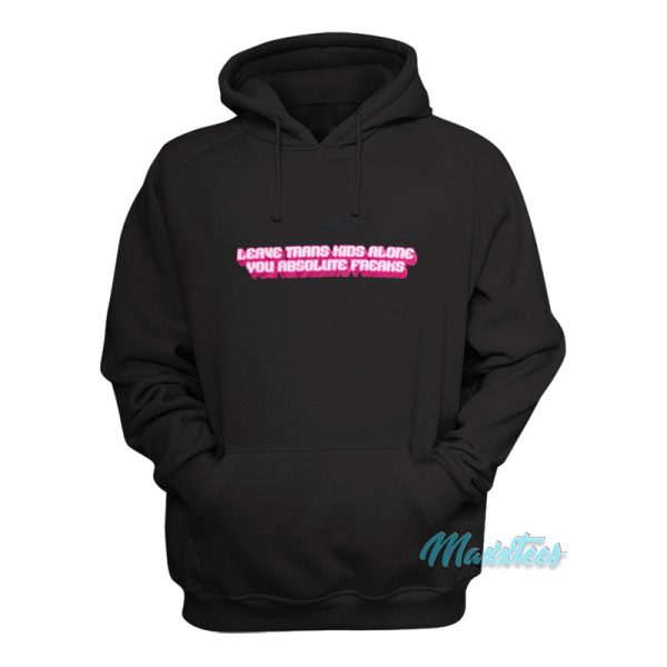 Leave Trans Kids Alone You Absolute Freaks Hoodie