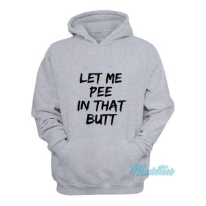 Let Me Pee In That Butt Hoodie 1