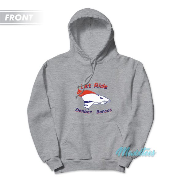 Let Ride Denber Boncos Broncos Country Hoodie