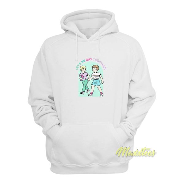 Let’s Be Gay Together Hoodie