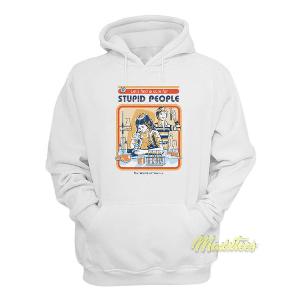 Let’s Find A Cure For Stupid People The World Science Hoodie