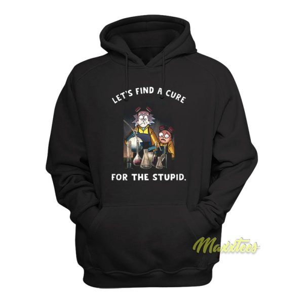 Let’s Find A Cure For Stupid Rick and Morty Hoodie