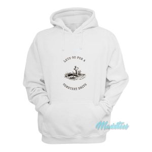 Lets Go For A Cemetery Drive Hoodie 1