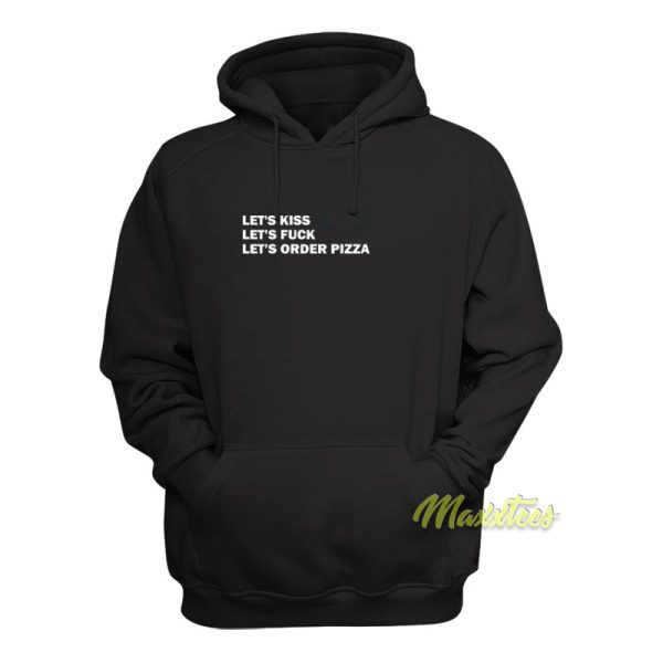 Let’s Kiss Let’s Fuck Let’s Order Pizza Hoodie