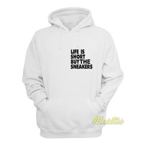 Life Is Short Buy The Sneakers Hoodie 1