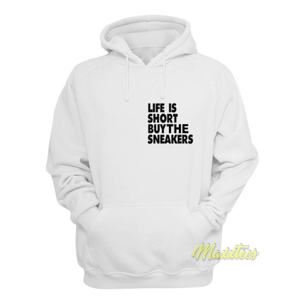 Life Is Short Buy The Sneakers Hoodie