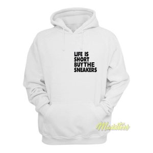 Life Is Short Buy The Sneakers Hoodie 1 Life Is Short Buy The Sneakers Hoodie 2