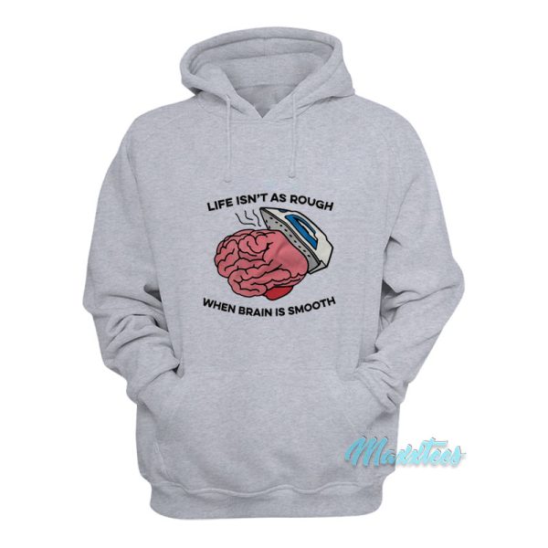 Life Isn’t As Rough When Brain Is Smooth Hoodie