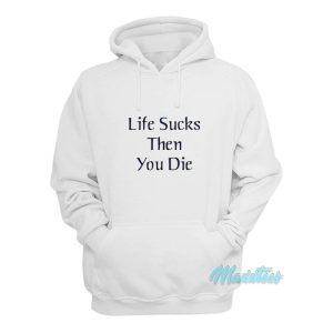 Life Sucks Then You Die Hoodie 1
