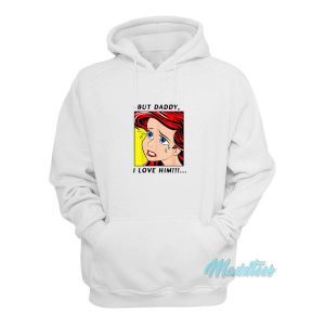 Little Mermaid Ariel But Daddy i Love Him Hoodie 2