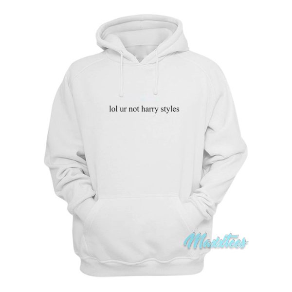 Lol Ur Not Harry Styles Hoodie