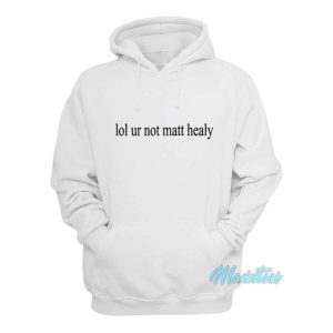 Lol Ur Not Matty Healy Hoodie 1 Lol Ur Not Matty Healy Hoodie 2