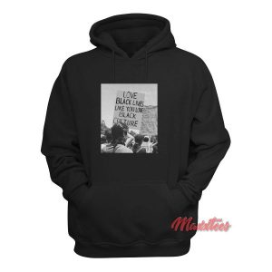 Love Black Lives Like You Love Black Culture Hoodie 2